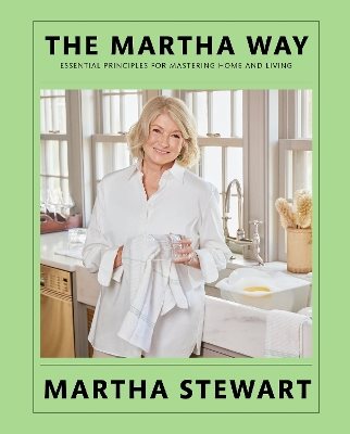 The Martha Way: Essential Principles for Mastering Home and Living