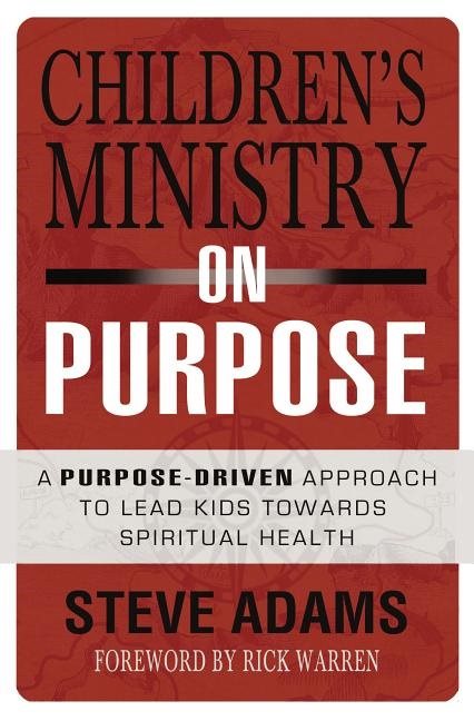 Childrens ministry on purpose - a purpose driven approach to lead kids towa