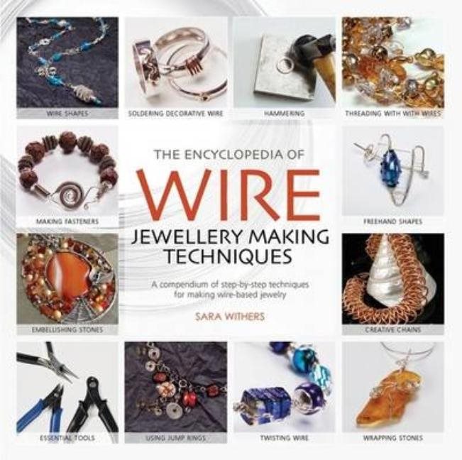 Encyclopedia of wire jewellery techniques - a compendium of step-by-step te