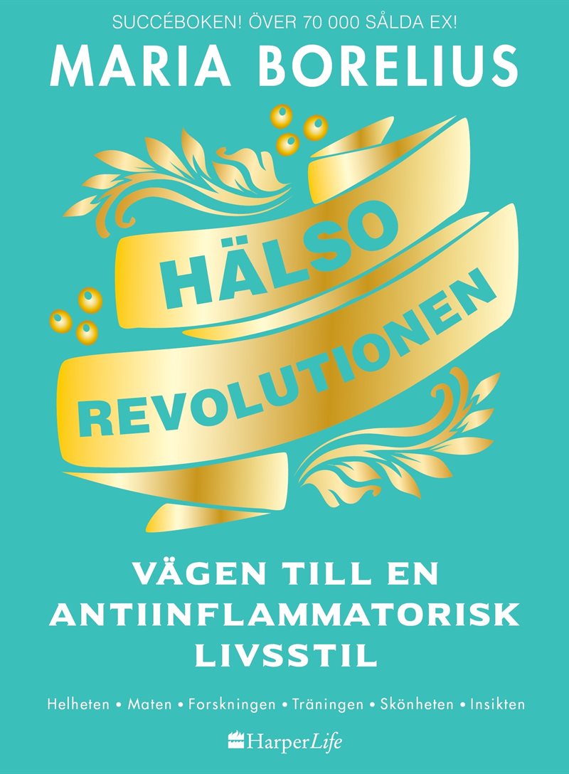 Hälsorevolutionen : vägen till en antiinflammatorisk livsstil : helheten, maten, forskningen, träningen, skönheten, insikten