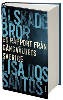 Älskade bror : en rapport från gängvåldets Sverige